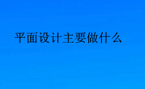 平面設(shè)計(jì)主要做什么
