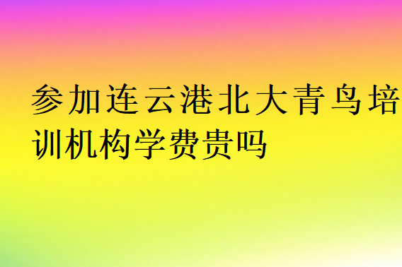 參加連云港北大青鳥培訓(xùn)機(jī)構(gòu)學(xué)費(fèi)貴嗎