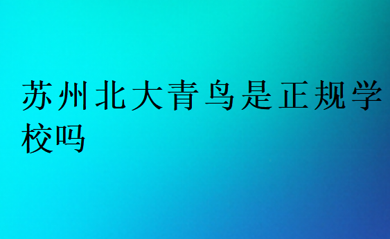 蘇州北大青鳥是正規(guī)學(xué)校嗎