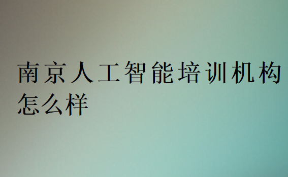 南京人工智能培訓(xùn)機(jī)構(gòu)怎么樣